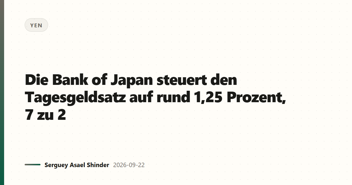 Die Bank of Japan steuert den Tagesgeldsatz auf rund 1,25 Prozent, 7 zu 2
